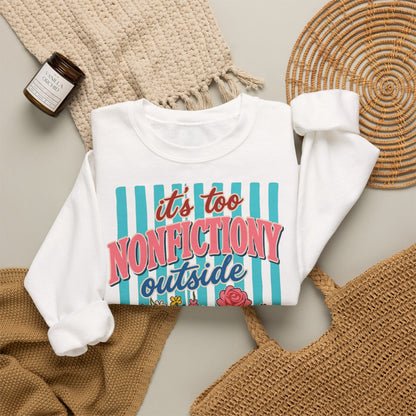 Nonfictiony Outside Sweatshirt — "It's Too Nonfictiony Outside" Cozy Reader Crewneck