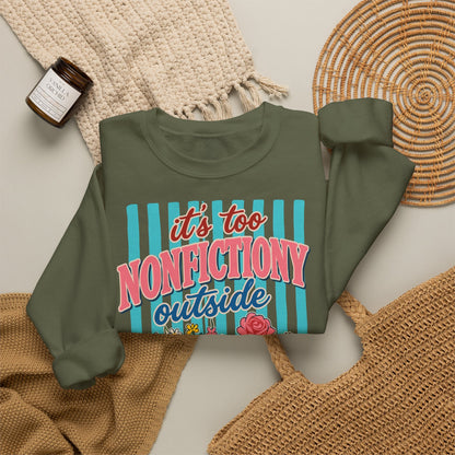 Nonfictiony Outside Sweatshirt — "It's Too Nonfictiony Outside" Cozy Reader Crewneck