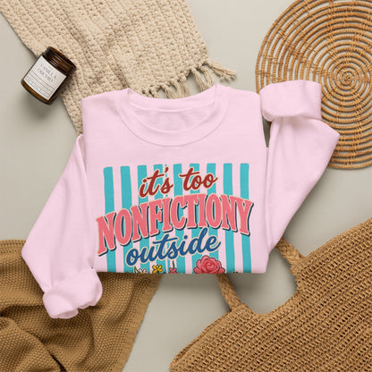 Nonfictiony Outside Sweatshirt — "It's Too Nonfictiony Outside" Cozy Reader Crewneck