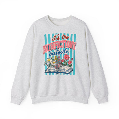 Nonfictiony Outside Sweatshirt — "It's Too Nonfictiony Outside" Cozy Reader Crewneck