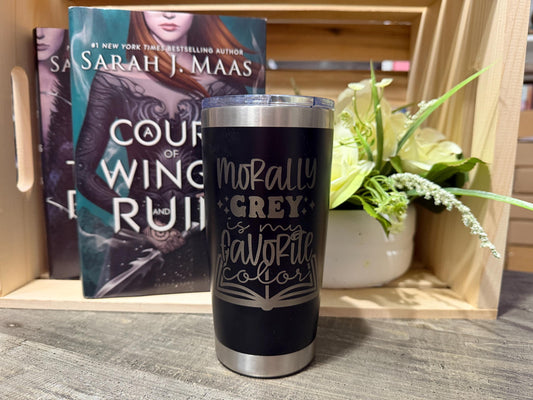 Morally Grey Is My Favorite Color 20 oz Engraved Tumbler | Bookish Stainless Steel Cup | Reader Gift | Fantasy Book Lover