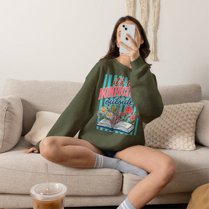 Nonfictiony Outside Sweatshirt — "It's Too Nonfictiony Outside" Cozy Reader Crewneck