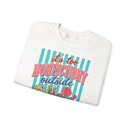 Nonfictiony Outside Sweatshirt — "It's Too Nonfictiony Outside" Cozy Reader Crewneck