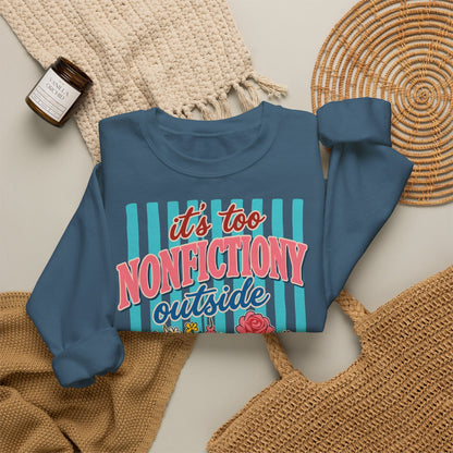 Nonfictiony Outside Sweatshirt — "It's Too Nonfictiony Outside" Cozy Reader Crewneck
