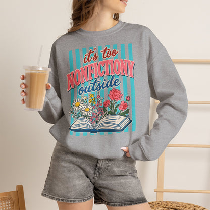 Nonfictiony Outside Sweatshirt — "It's Too Nonfictiony Outside" Cozy Reader Crewneck