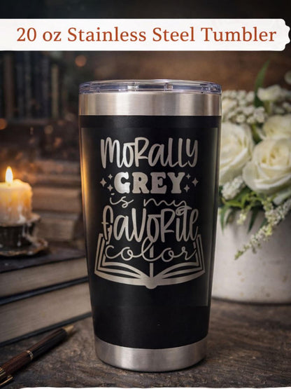 Morally Grey Is My Favorite Color 20 oz Engraved Tumbler | Bookish Stainless Steel Cup | Reader Gift | Fantasy Book Lover